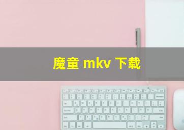 魔童 mkv 下载